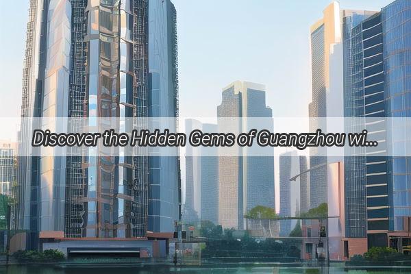 Discover the Hidden Gems of Guangzhou with YCC Tianyis Exclusive Recommendations